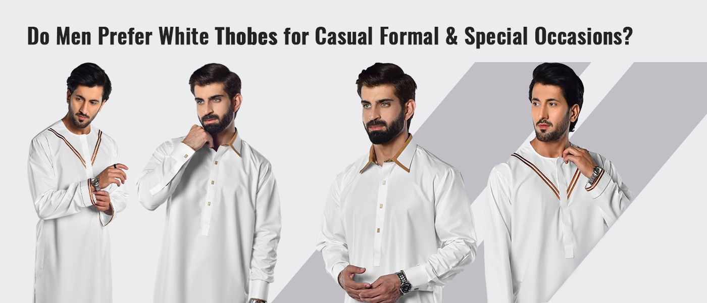 Do Men Prefer White Thobes for Casual, Formal & Special Occasions?